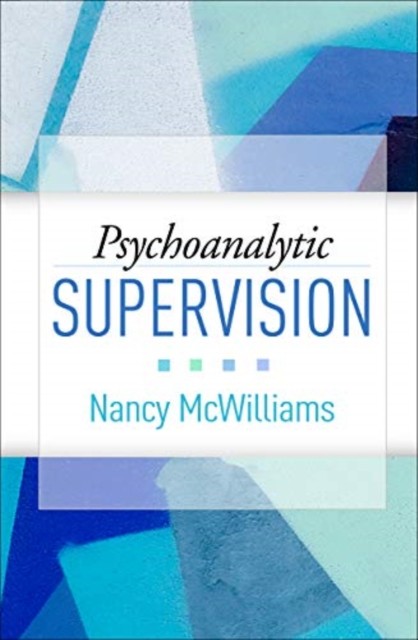 Psychoanalytic Supervision by Nancy McWilliams HARDBACK 9781462547999