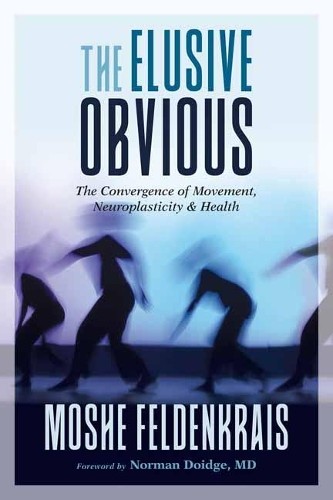 Norman Doidge, M.D. Moshe Feldenkrais The Elusive Obvious (Paperback)